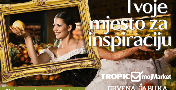 Kampanja lanaca Tropic, mojMarket i Crvena jabuka market "Tvoje mjesto za inspiraciju"